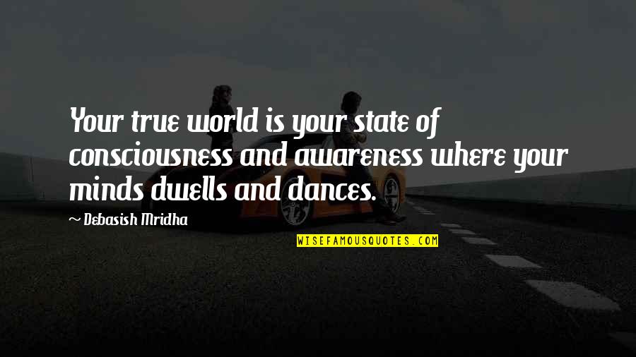 Desiste De Voce Quotes By Debasish Mridha: Your true world is your state of consciousness Desiste De Voce Quotes By Debasish Mridha: Your true world is your state of consciousness