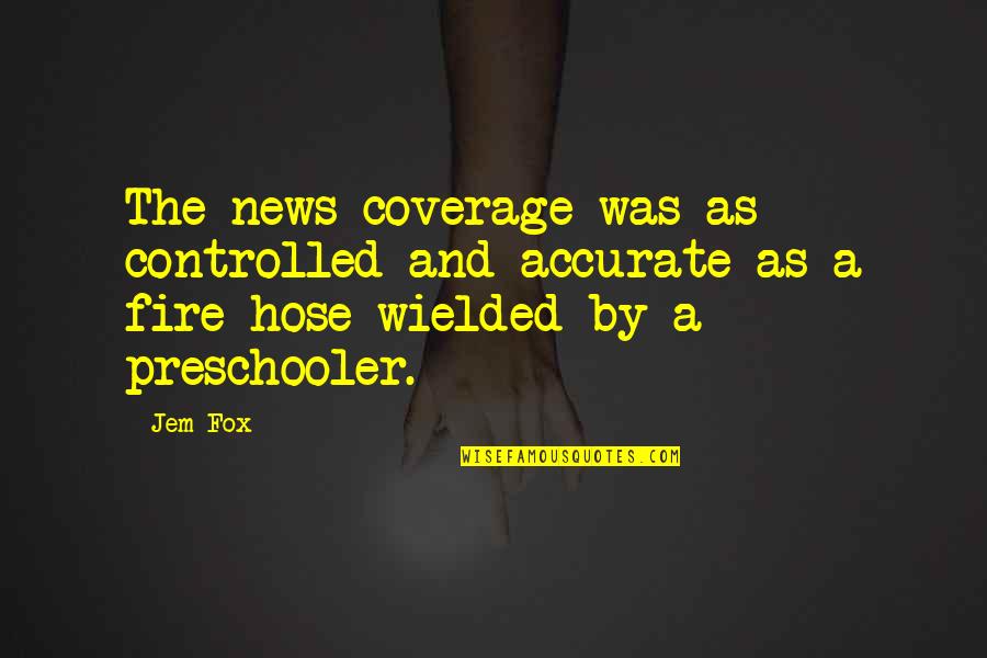 Desiste De Voce Quotes By Jem Fox: The news coverage was as controlled and accurate