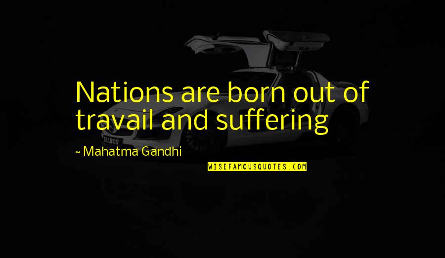 Desiste De Voce Quotes By Mahatma Gandhi: Nations are born out of travail and suffering Desiste De Voce Quotes By Mahatma Gandhi: Nations are born out of travail and suffering