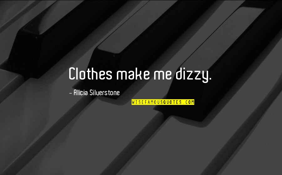 Desisted Crossword Quotes By Alicia Silverstone: Clothes make me dizzy.