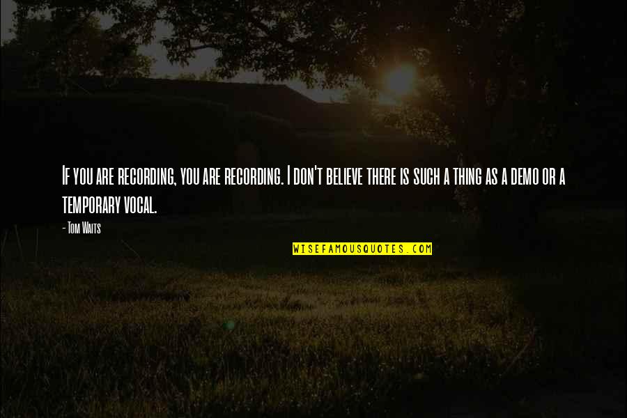 Desistimiento Tacito Quotes By Tom Waits: If you are recording, you are recording. I