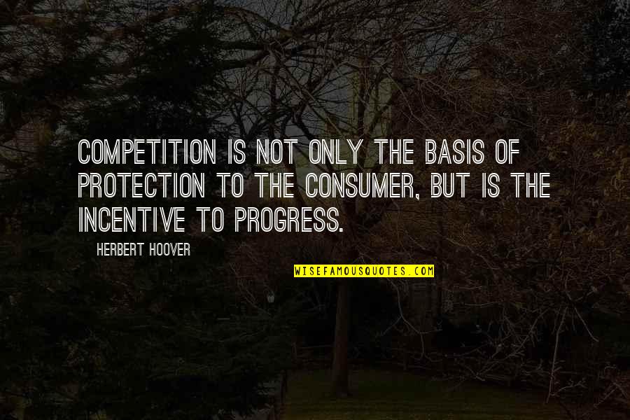 Desisting And Persisting Quotes By Herbert Hoover: Competition is not only the basis of protection