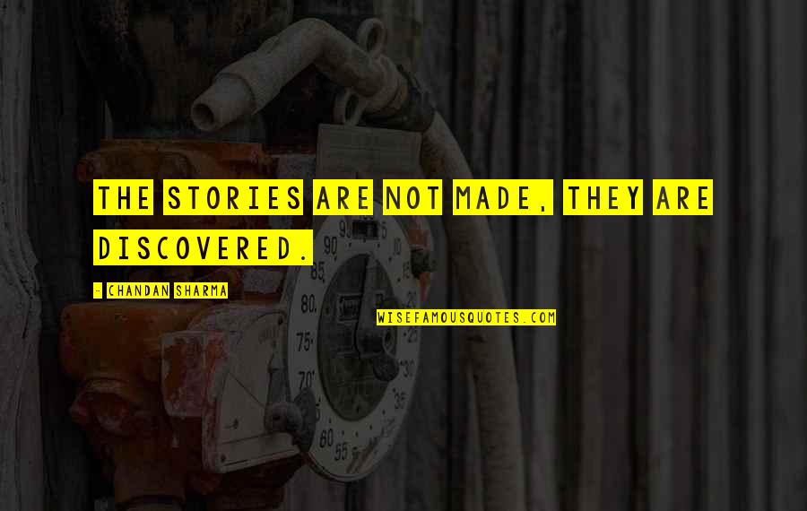 Desistir De Tudo Quotes By Chandan Sharma: The stories are not made, they are discovered. Desistir De Tudo Quotes By Chandan Sharma: The stories are not made, they are discovered.