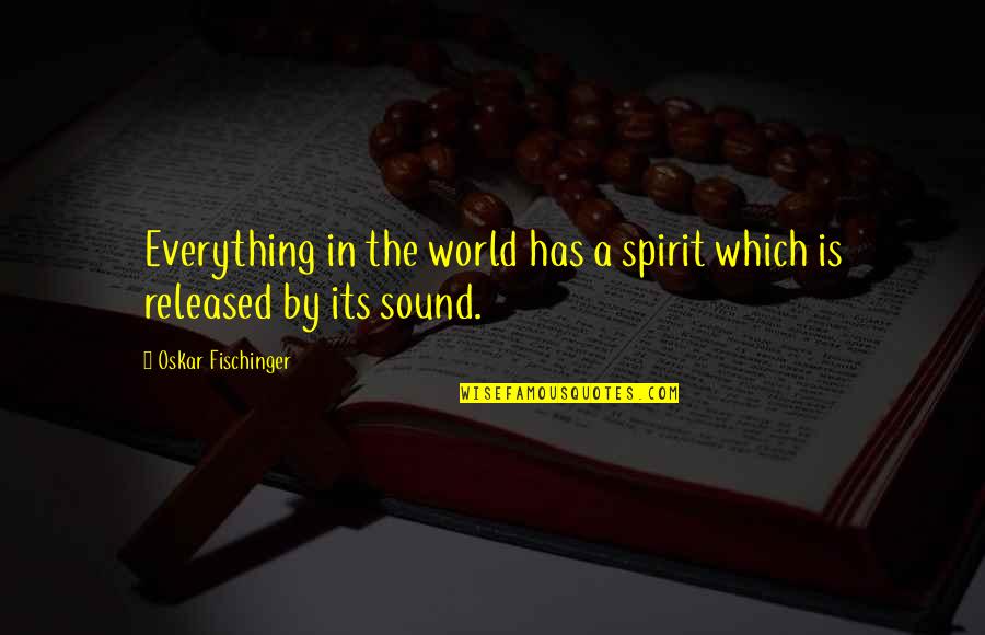 Desistir Em Quotes By Oskar Fischinger: Everything in the world has a spirit which Desistir Em Quotes By Oskar Fischinger: Everything in the world has a spirit which