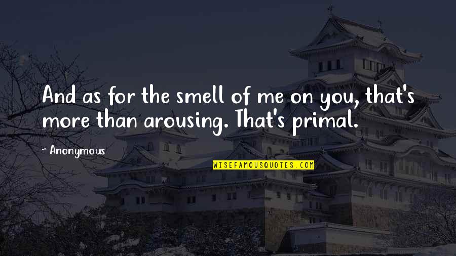 Desisto Quotes By Anonymous: And as for the smell of me on