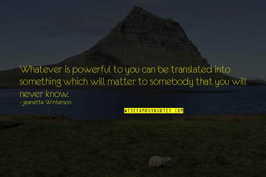 Desisto Quotes By Jeanette Winterson: Whatever is powerful to you can be translated