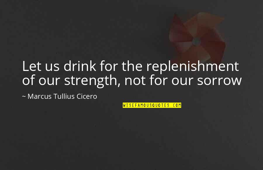 Desisto Quotes By Marcus Tullius Cicero: Let us drink for the replenishment of our