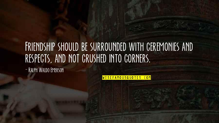 Desisto Quotes By Ralph Waldo Emerson: Friendship should be surrounded with ceremonies and respects,