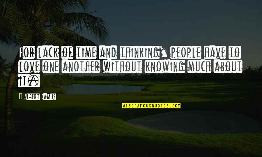 Desistory Quotes By Albert Camus: For lack of time and thinking, people have Desistory Quotes By Albert Camus: For lack of time and thinking, people have