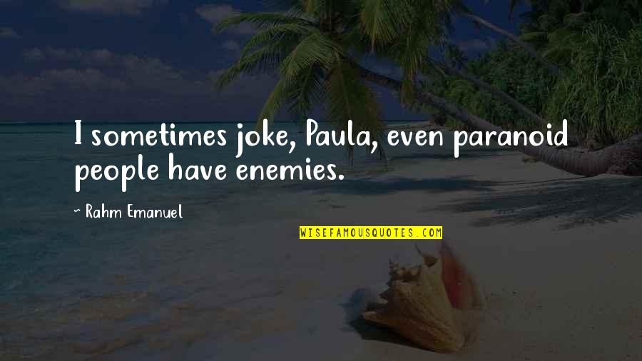 Desists Partner Crossword Clue Quotes By Rahm Emanuel: I sometimes joke, Paula, even paranoid people have