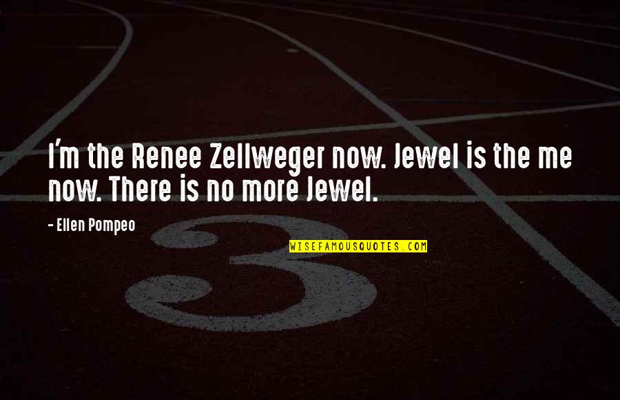 Desjoyaux Indonesia Quotes By Ellen Pompeo: I'm the Renee Zellweger now. Jewel is the