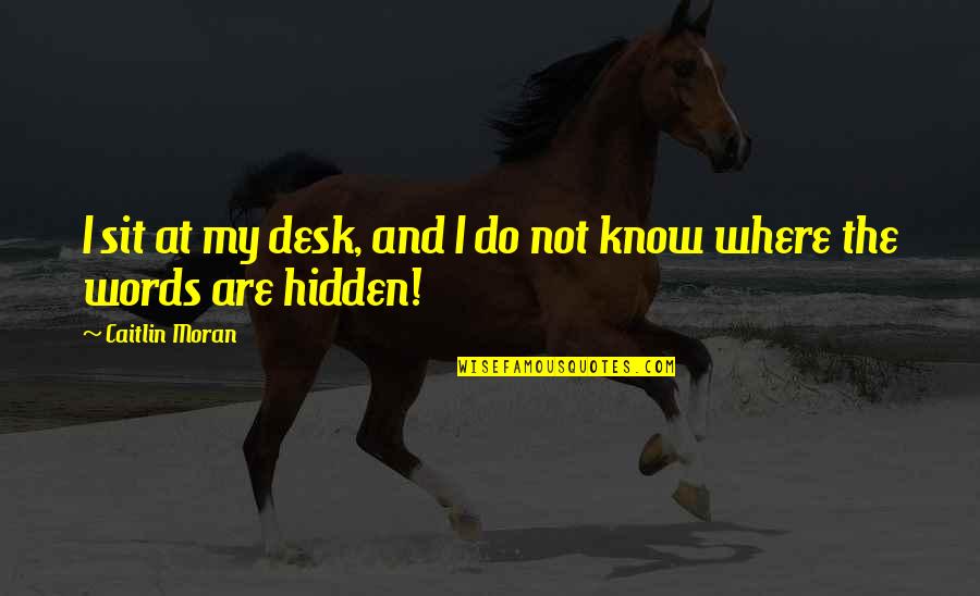 Desk Quotes By Caitlin Moran: I sit at my desk, and I do Desk Quotes By Caitlin Moran: I sit at my desk, and I do