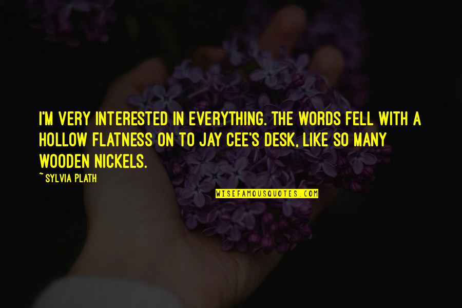Desk Quotes By Sylvia Plath: I'm very interested in everything. The words fell Desk Quotes By Sylvia Plath: I'm very interested in everything. The words fell