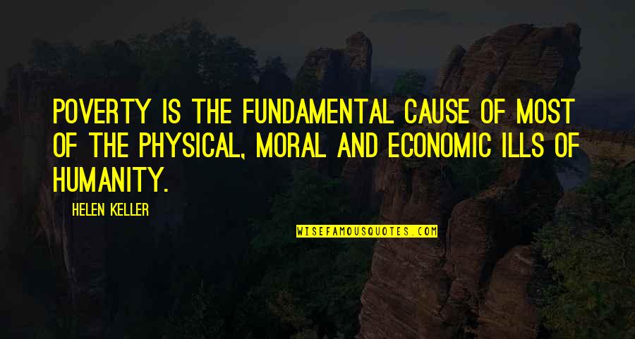 Deskarados Quotes By Helen Keller: Poverty is the fundamental cause of most of Deskarados Quotes By Helen Keller: Poverty is the fundamental cause of most of