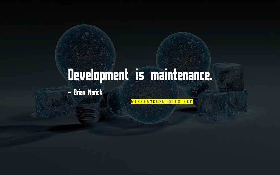 Deskilling Quotes By Brian Marick: Development is maintenance.