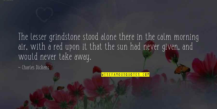Deskilling Quotes By Charles Dickens: The lesser grindstone stood alone there in the Deskilling Quotes By Charles Dickens: The lesser grindstone stood alone there in the
