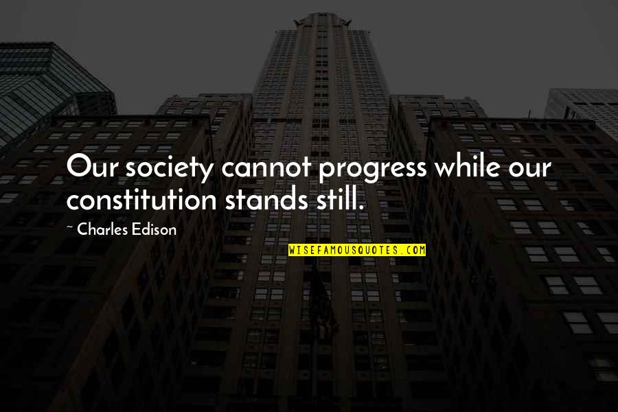 Deskin Buildings Quotes By Charles Edison: Our society cannot progress while our constitution stands Deskin Buildings Quotes By Charles Edison: Our society cannot progress while our constitution stands