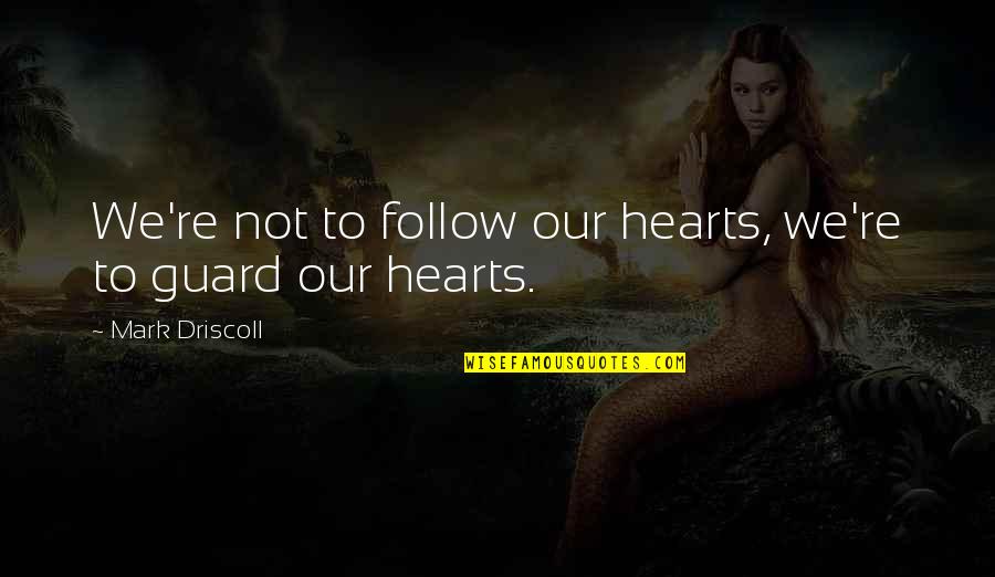 Deskin Buildings Quotes By Mark Driscoll: We're not to follow our hearts, we're to Deskin Buildings Quotes By Mark Driscoll: We're not to follow our hearts, we're to