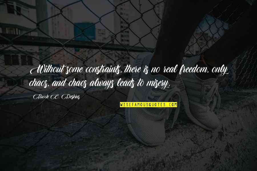 Deskins Quotes By Brock E. Deskins: Without some constraints, there is no real freedom, Deskins Quotes By Brock E. Deskins: Without some constraints, there is no real freedom,