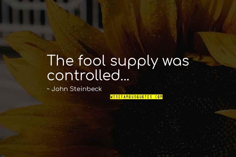 Deskmates Quotes By John Steinbeck: The fool supply was controlled...