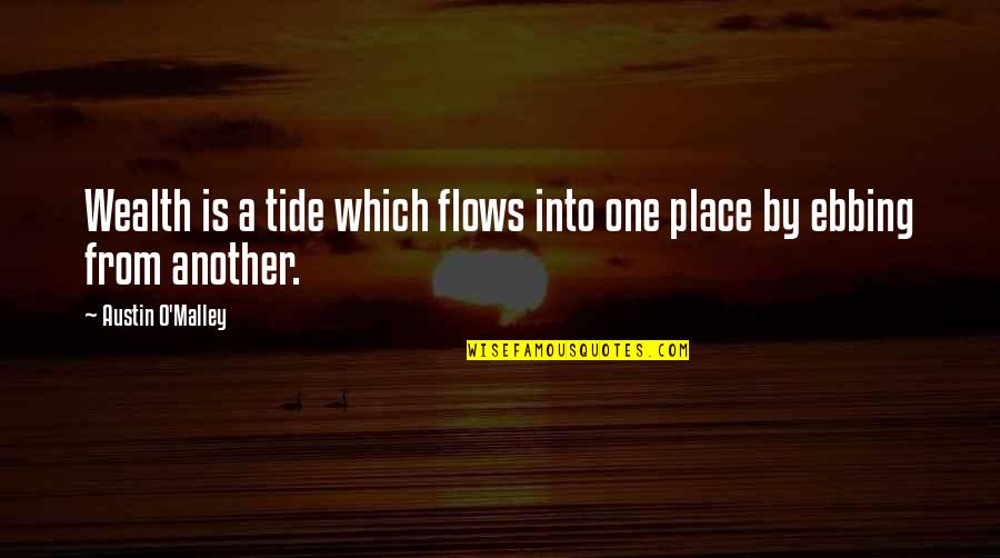 Deskovic Palace Quotes By Austin O'Malley: Wealth is a tide which flows into one Deskovic Palace Quotes By Austin O'Malley: Wealth is a tide which flows into one