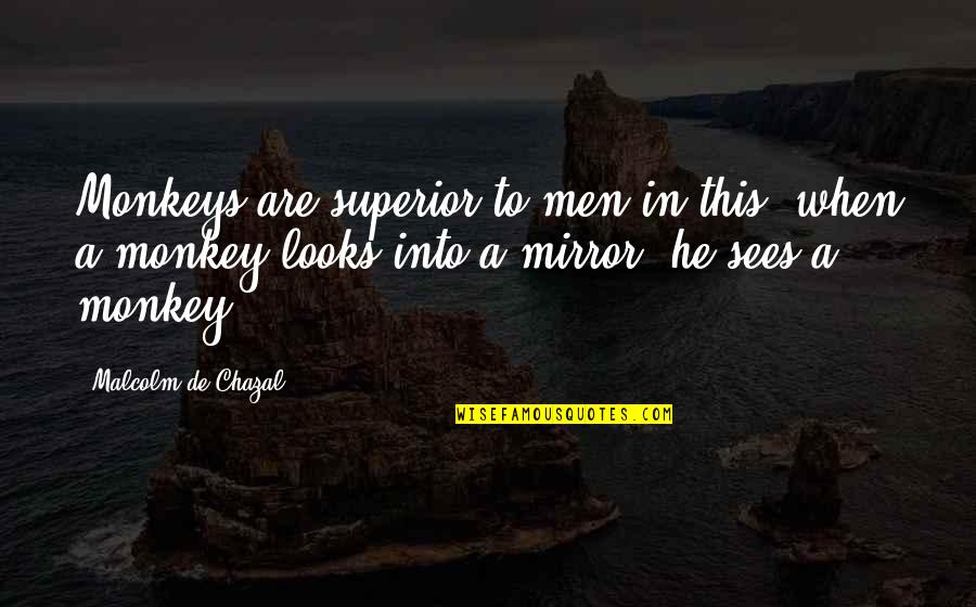 Deskovic Palace Quotes By Malcolm De Chazal: Monkeys are superior to men in this: when Deskovic Palace Quotes By Malcolm De Chazal: Monkeys are superior to men in this: when