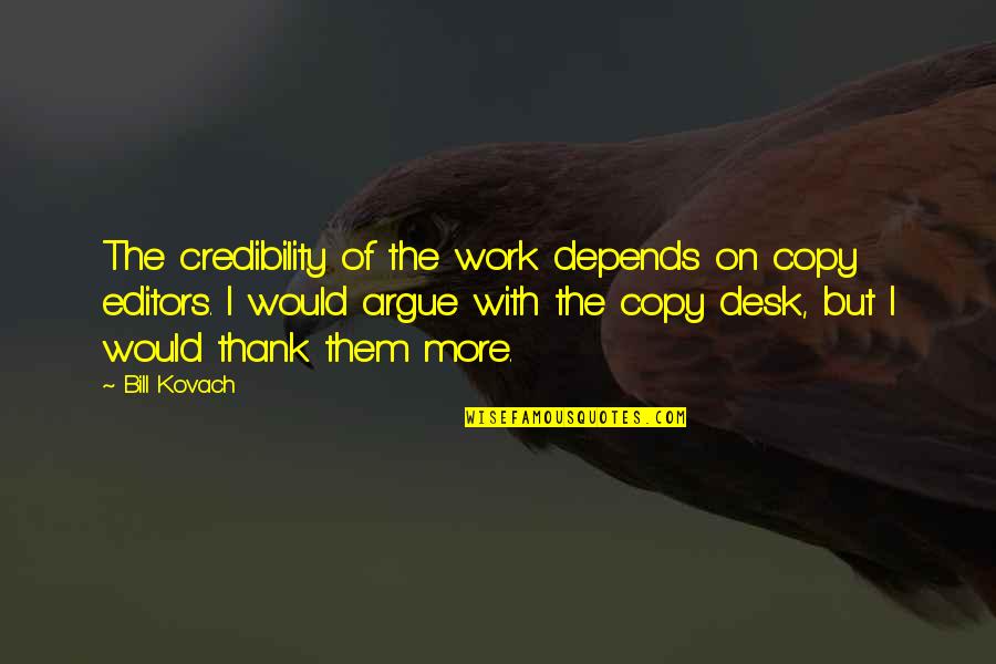 Desks Quotes By Bill Kovach: The credibility of the work depends on copy