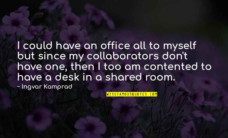 Desks Quotes By Ingvar Kamprad: I could have an office all to myself