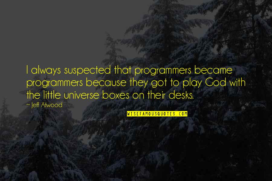 Desks Quotes By Jeff Atwood: I always suspected that programmers became programmers because