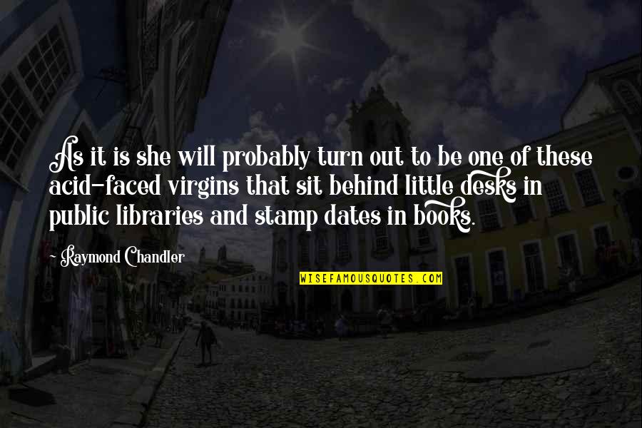 Desks Quotes By Raymond Chandler: As it is she will probably turn out