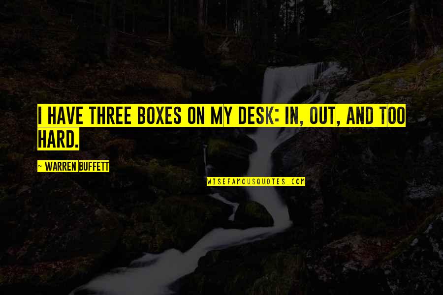 Desks Quotes By Warren Buffett: I have three boxes on my desk: In,