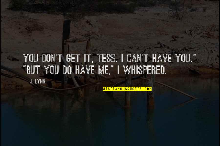 Desktop Quotes By J. Lynn: You don't get it, Tess. I can't have