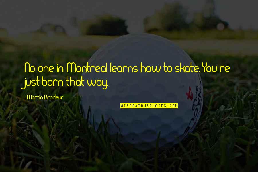 Deskundigen Quotes By Martin Brodeur: No one in Montreal learns how to skate. Deskundigen Quotes By Martin Brodeur: No one in Montreal learns how to skate.