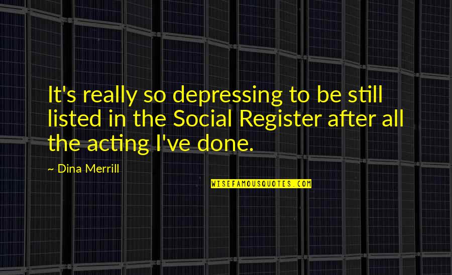 Deskundigenoordeel Quotes By Dina Merrill: It's really so depressing to be still listed Deskundigenoordeel Quotes By Dina Merrill: It's really so depressing to be still listed