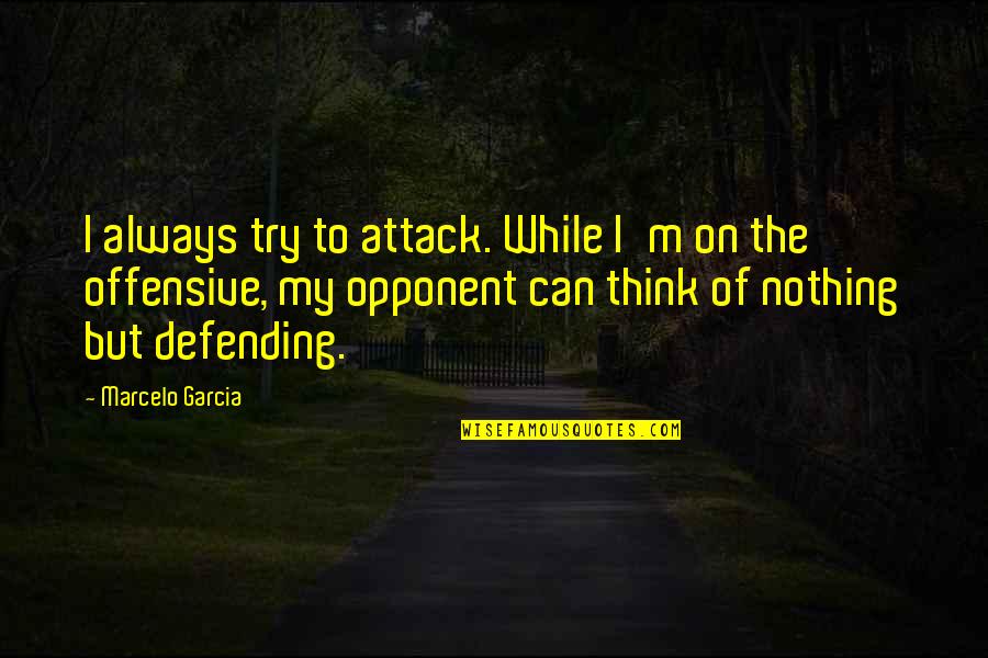 Desleal Antonimo Quotes By Marcelo Garcia: I always try to attack. While I'm on Desleal Antonimo Quotes By Marcelo Garcia: I always try to attack. While I'm on