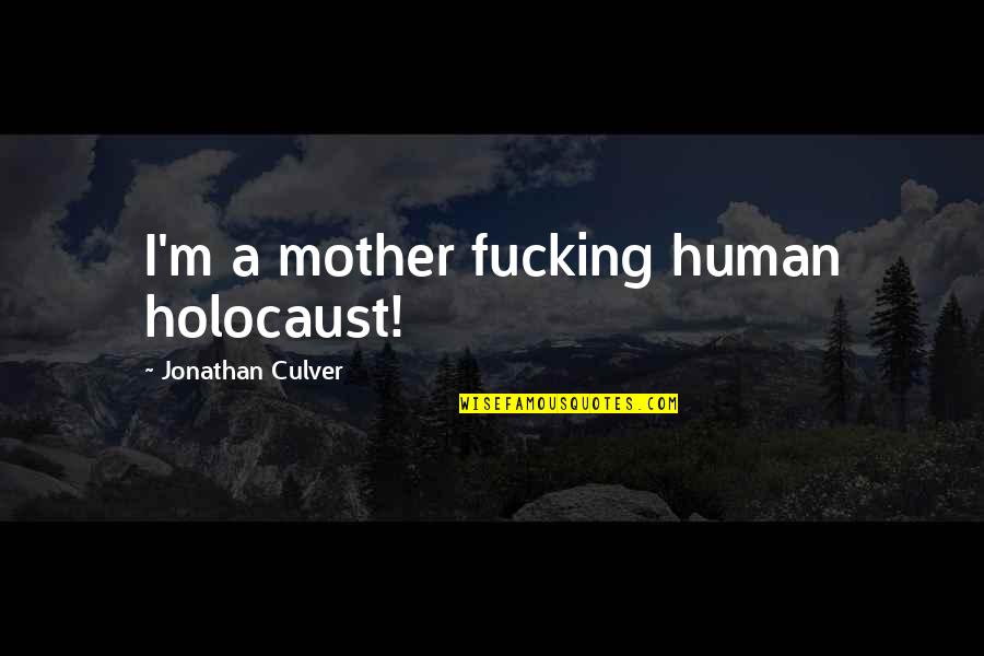 Desleal Definicion Quotes By Jonathan Culver: I'm a mother fucking human holocaust!