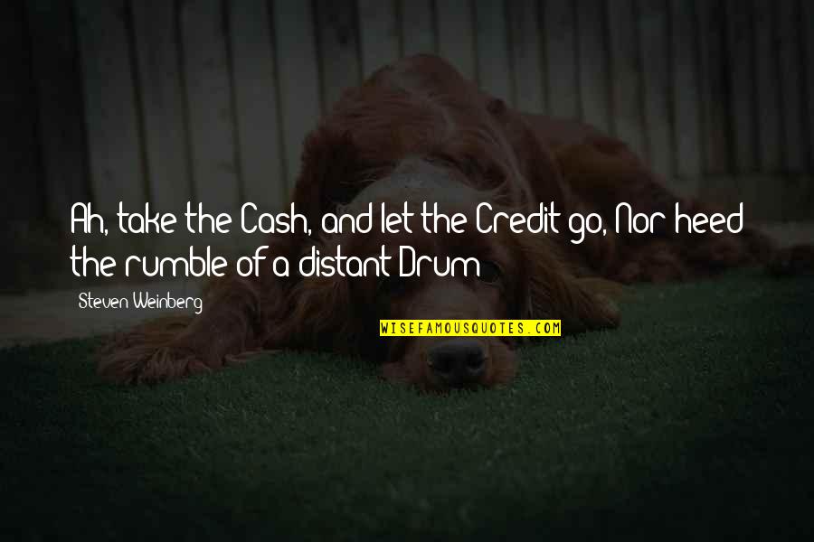 Desleal Definicion Quotes By Steven Weinberg: Ah, take the Cash, and let the Credit