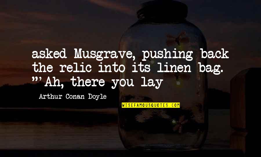 Desleal Sinonimo Quotes By Arthur Conan Doyle: asked Musgrave, pushing back the relic into its