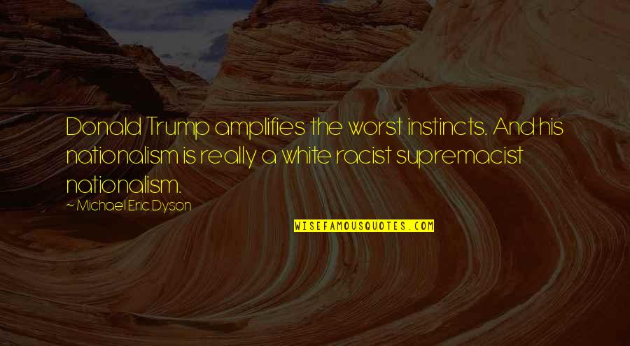 Desleal Sinonimo Quotes By Michael Eric Dyson: Donald Trump amplifies the worst instincts. And his