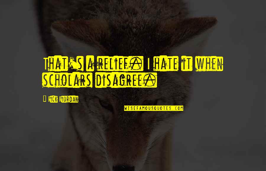 Desleal Sinonimo Quotes By Rick Riordan: That's a relief. I hate it when scholars Desleal Sinonimo Quotes By Rick Riordan: That's a relief. I hate it when scholars