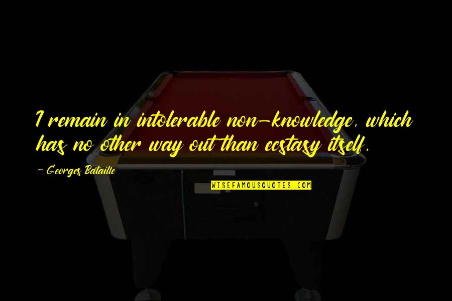 Deslealtad Quotes By Georges Bataille: I remain in intolerable non-knowledge, which has no