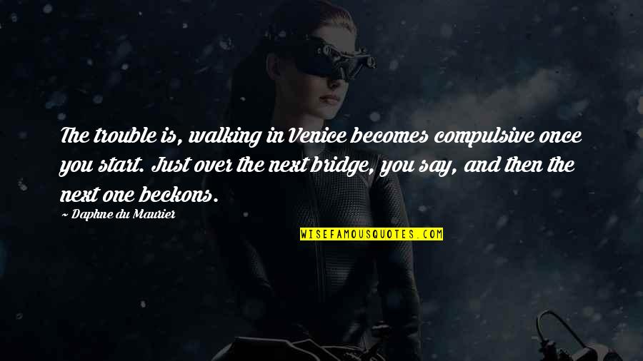 Desligado En Quotes By Daphne Du Maurier: The trouble is, walking in Venice becomes compulsive Desligado En Quotes By Daphne Du Maurier: The trouble is, walking in Venice becomes compulsive