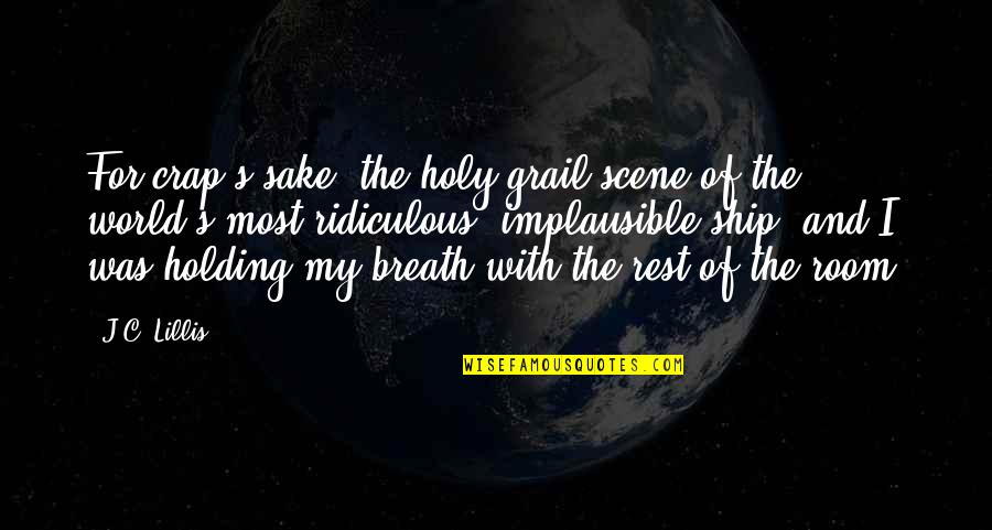 Desligarse Quotes By J.C. Lillis: For crap's sake: the holy-grail scene of the Desligarse Quotes By J.C. Lillis: For crap's sake: the holy-grail scene of the