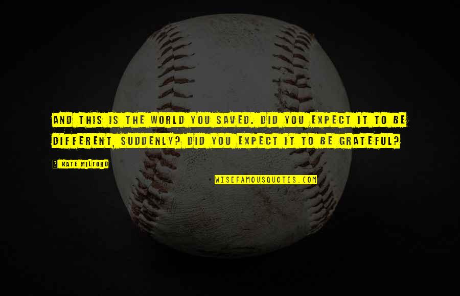 Deslindarme Quotes By Kate Milford: And this is the world you saved. Did Deslindarme Quotes By Kate Milford: And this is the world you saved. Did