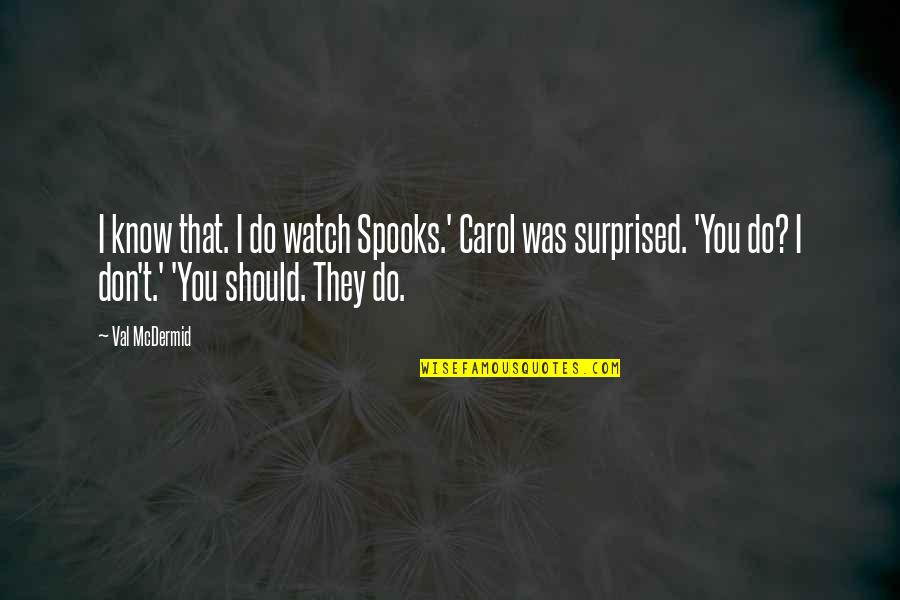 Deslindarme Quotes By Val McDermid: I know that. I do watch Spooks.' Carol Deslindarme Quotes By Val McDermid: I know that. I do watch Spooks.' Carol