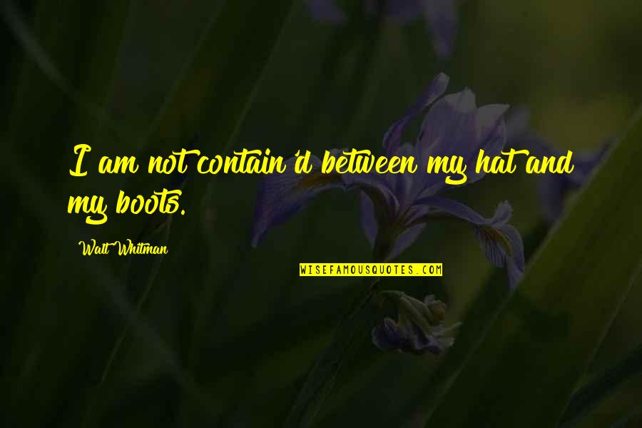 Desliz Se Quotes By Walt Whitman: I am not contain'd between my hat and Desliz Se Quotes By Walt Whitman: I am not contain'd between my hat and