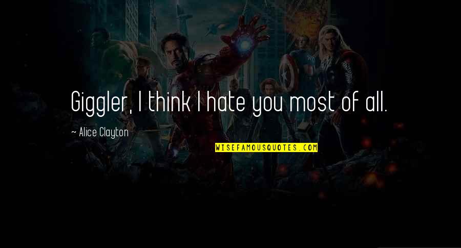Deslizamiento Quotes By Alice Clayton: Giggler, I think I hate you most of Deslizamiento Quotes By Alice Clayton: Giggler, I think I hate you most of