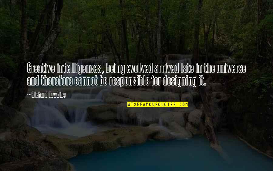 Deslizantes Quotes By Richard Dawkins: Creative intelligences, being evolved arrived late in the
