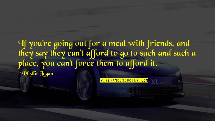 Deslizo E Quotes By Phyllis Logan: If you're going out for a meal with Deslizo E Quotes By Phyllis Logan: If you're going out for a meal with