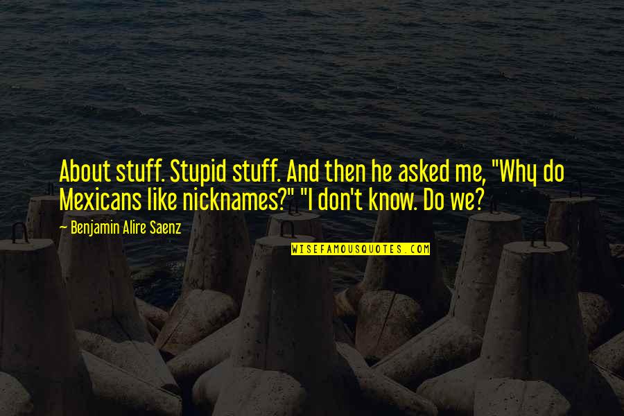 Deslocamento Da Quotes By Benjamin Alire Saenz: About stuff. Stupid stuff. And then he asked